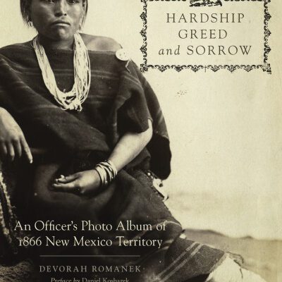 خرید و دانلود نسخه کامل کتاب Hardship, Greed, and Sorrow: An Officer’s Photo Album of 1866 New Mexico Territory