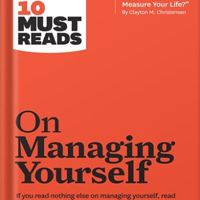 خرید و دانلود نسخه کامل کتاب HBR’s 10 Must Reads on Managing Yourself (with bonus article “How Will You Measure Your Life?” by Clayton M. Christensen) by Harvard Business Review