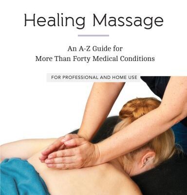 خرید و دانلود نسخه کامل کتاب Healing Massage An A-Z Guide for More Than Forty Medical Conditions For Professional and Home Use