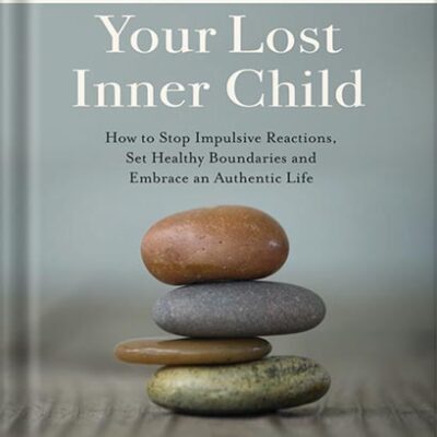 خرید و دانلود نسخه کامل کتاب Healing Your Lost Inner Child: How to Stop Impulsive Reactions, Set Healthy Boundaries and Embrace an Authentic Life (Robert Jackman’s Practical Wisdom Healing Series Book 1) by Robert Jackman