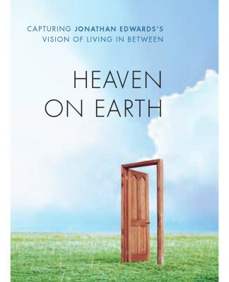 خرید و دانلود نسخه کامل کتاب Heaven on Earth: Capturing Jonathan Edwards’s Vision of Living in Between