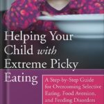 خرید و دانلود نسخه کامل کتاب Helping Your Child with Extreme Picky Eating: A Step-by-Step Guide for Overcoming Selective Eating, Food Aversion, and Feeding Disorders by Katja Rowell M.D.