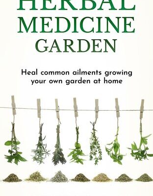 خرید و دانلود نسخه کامل کتاب Herbal Medicine Garden: Guide to Know and Use a List of 30 Medical Herbs, Growing Them Using Easy Home Gardening Ideas