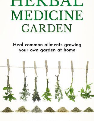 خرید و دانلود نسخه کامل کتاب Herbal Medicine Garden: Guide to Know and Use a List of 30 Medical Herbs, Growing Them Using Easy Home Gardening Ideas