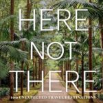 خرید و دانلود نسخه کامل کتاب Here Not There: 100 Unexpected Travel Destinations