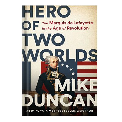 خرید و دانلود نسخه کامل کتاب Hero of Two Worlds The Marquis De Lafayette in the Age of Revolution by Mike Duncan
