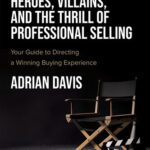 خرید و دانلود نسخه کامل کتاب Heroes, Villains, and the Thrill of Professional Selling : Your Guide to Directing a Winning Buying Experience