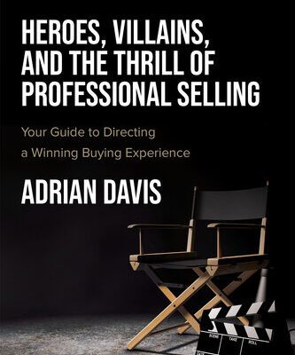 خرید و دانلود نسخه کامل کتاب Heroes, Villains, and the Thrill of Professional Selling : Your Guide to Directing a Winning Buying Experience