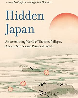 خرید و دانلود نسخه کامل کتاب Hidden Japan: An Astonishing World of Thatched Villages, Ancient Shrines and Primeval Forests