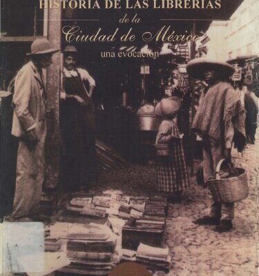 خرید و دانلود نسخه کامل کتاب Historia de las librerías de la Ciudad de México : una evocación