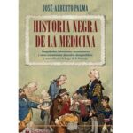 خرید و دانلود نسخه کامل کتاب Historia negra de la medicina: Sanguijuelas, lobotomías, sacamantecas y otros tratamientos absurdos, desagradables y terroríficos a lo largo de la historia