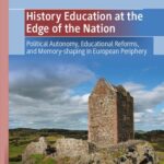 خرید و دانلود نسخه کامل کتاب History Education at the Edge of the Nation: Political Autonomy, Educational Reforms, and Memory-shaping in European Periphery
