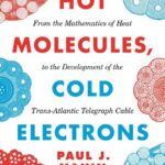 خرید و دانلود نسخه کامل کتاب Hot Molecules, Cold Electrons: From the Mathematics of Heat to the Development of the Trans-Atlantic Telegraph Cable