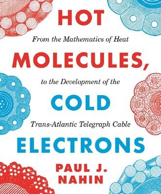 خرید و دانلود نسخه کامل کتاب Hot Molecules, Cold Electrons: From the Mathematics of Heat to the Development of the Trans-Atlantic Telegraph Cable