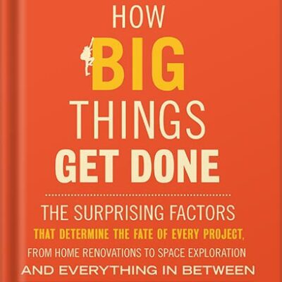 خرید و دانلود نسخه کامل کتاب How Big Things Get Done: The Surprising Factors That Determine the Fate of Every Project, from Home Renovations to Space Exploration and Everything In Between by Bent Flyvbjerg