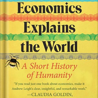 خرید و دانلود نسخه کامل کتاب How Economics Explains the World: A Short History of Humanity: A Brief and Powerful Economic History with Timeless Lessons, Perfect for Fall 2024, Learn How Markets Mold Society by Andrew Leigh