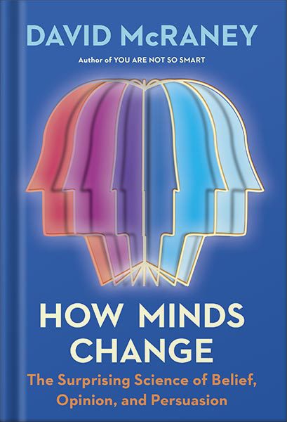 خرید و دانلود نسخه کامل کتاب How Minds Change: The Surprising Science of Belief, Opinion, and Persuasion by David McRaney_68bf583028369.jpeg خرید و دانلود نسخه کامل کتاب How Minds Change: The Surprising Science of Belief, Opinion, and Persuasion by David McRaney