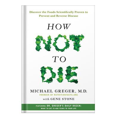خرید و دانلود نسخه کامل کتاب How Not to Die Discover the Foods Scientifically Proven to Prevent and Reverse Disease by Michael Greger, Gene Stone
