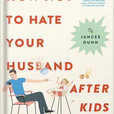 خرید و دانلود نسخه کامل کتاب How Not to Hate Your Husband After Kids by Jancee Dunn