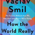 خرید و دانلود نسخه کامل کتاب How the World Really Works: The Science Behind How We Got Here and Where We’re Going by Vaclav Smil