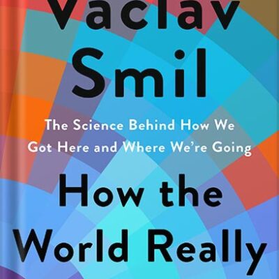 خرید و دانلود نسخه کامل کتاب How the World Really Works: The Science Behind How We Got Here and Where We’re Going by Vaclav Smil
