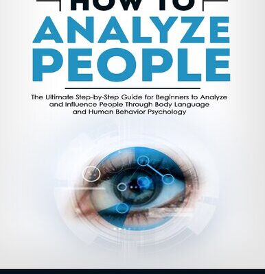 خرید و دانلود نسخه کامل کتاب How to Analyze People: The Ultimate Step-by-Step Guide for Beginners to Analyze and Influence People Through Body Language and Human Behavior Psychology