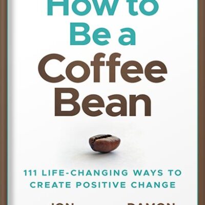 خرید و دانلود نسخه کامل کتاب How to be a Coffee Bean: 111 Life-Changing Ways to Create Positive Change (Jon Gordon) by Jon Gordon