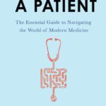 خرید و دانلود نسخه کامل کتاب How to Be a Patient: The Essential Guide to Navigating the World of Modern Medicine