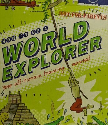 خرید و دانلود نسخه کامل کتاب How to Be a World Explorer: Your All-Terrain Training Manual (Not for Parents)