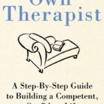 خرید و دانلود نسخه کامل کتاب How to Be Your Own Therapist : A Step-by-Step Guide to Building a Competent, Confident Life