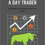 خرید و دانلود نسخه کامل کتاب How To Become a Day Trader: Strategies on how to get what you want. A day trade start guide for a successful day   –  +  PDF