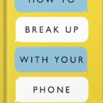 خرید و دانلود نسخه کامل کتاب How to Break Up with Your Phone, Revised Edition: The 30-Day Digital Detox Plan by Catherine Price