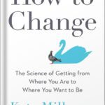 خرید و دانلود نسخه کامل کتاب How to Change: The Science of Getting from Where You Are to Where You Want to Be by Katy Milkman