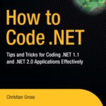 خرید و دانلود نسخه کامل کتاب How to Code .NET: Tips and Tricks for Coding .NET 1.1 and .NET 2.0 Applications Effectively