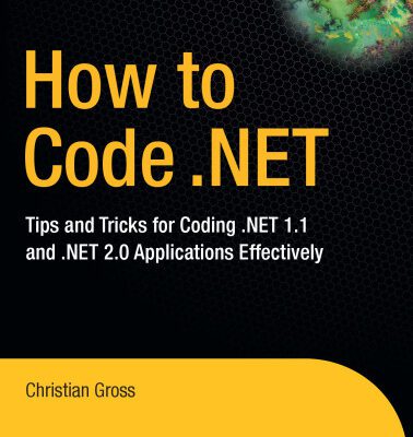 خرید و دانلود نسخه کامل کتاب How to Code .NET: Tips and Tricks for Coding .NET 1.1 and .NET 2.0 Applications Effectively