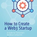 خرید و دانلود نسخه کامل کتاب How to Create a Web3 Startup: A Guide for Tomorrow’s Breakout Companies