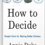 خرید و دانلود نسخه کامل کتاب How to Decide: Simple Tools for Making Better Choices by Annie Duke
