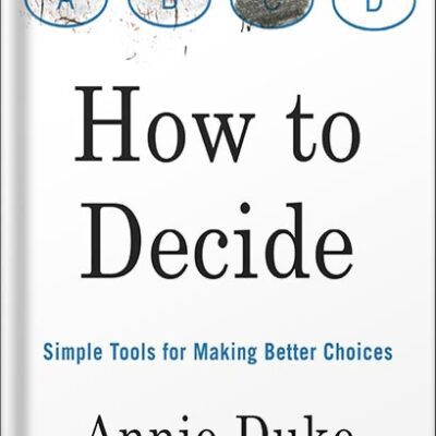 خرید و دانلود نسخه کامل کتاب How to Decide: Simple Tools for Making Better Choices by Annie Duke