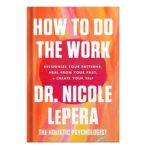 خرید و دانلود نسخه کامل کتاب How to Do the Work Recognize Your Patterns, Heal from Your Past, and Create Your Self by Nicole LePera