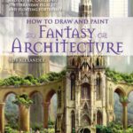 خرید و دانلود نسخه کامل کتاب How to draw and paint fantasy architecture: from ancient citadels and gothic castles to subterranean palaces and floating fortresses
