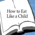 خرید و دانلود نسخه کامل کتاب How to Eat Like a Child: And Other Lessons in Not Being a Grown-up