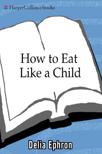 خرید و دانلود نسخه کامل کتاب How to Eat Like a Child: And Other Lessons in Not Being a Grown-up_68c74e9d35d56.jpeg خرید و دانلود نسخه کامل کتاب How to Eat Like a Child: And Other Lessons in Not Being a Grown-up