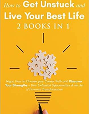 خرید و دانلود نسخه کامل کتاب How to Get Unstuck and Live Your Best Life 2 books in 1: Ikigai, How to Choose your Career Path and Discover Your Strengths – + PDF