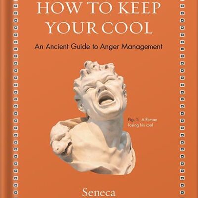 خرید و دانلود نسخه کامل کتاب How to Keep Your Cool: An Ancient Guide to Anger Management (Ancient Wisdom for Modern Readers) by Seneca