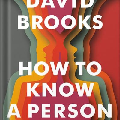 خرید و دانلود نسخه کامل کتاب How to Know a Person: The Art of Seeing Others Deeply and Being Deeply Seen by David Brooks