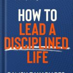 خرید و دانلود نسخه کامل کتاب How to Lead a Disciplined Life: A Stress-Free Guide to Developing Self-Discipline, Increasing Willpower, and Improving Self-Control by Damon Zahariades
