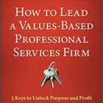 خرید و دانلود نسخه کامل کتاب How to Lead a Values-Based Professional Services Firm: 3 Keys to Unlock Purpose and Profit – + Pdf