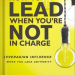 خرید و دانلود نسخه کامل کتاب How to Lead When You’re Not in Charge: Leveraging Influence When You Lack Authority by Clay Scroggins
