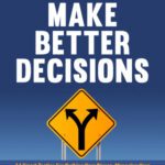 خرید و دانلود نسخه کامل کتاب How to Make Better Decisions: 14 Smart Tactics for Curbing Your Biases, Managing Your Emotions, And Making Fearless Decisions in Every Area of Your Life! –  +  Pdf
