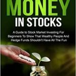 خرید و دانلود نسخه کامل کتاب How To Make Money In Stocks:  A Guide To Stock Market Investing For Beginners To Show That Wealthy People And Hedge Funds Shouldn’t Have All The Fun[2021] –  +  PDF